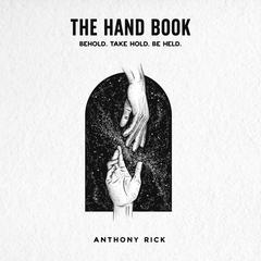 The Hand Book: Behold. Take Hold. Be Held. Audiobook, by Anthony Rick