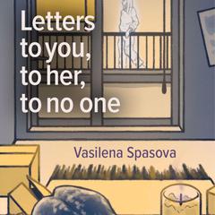 Letters to you, to her, to no one Audiobook, by Vasilena Spasova