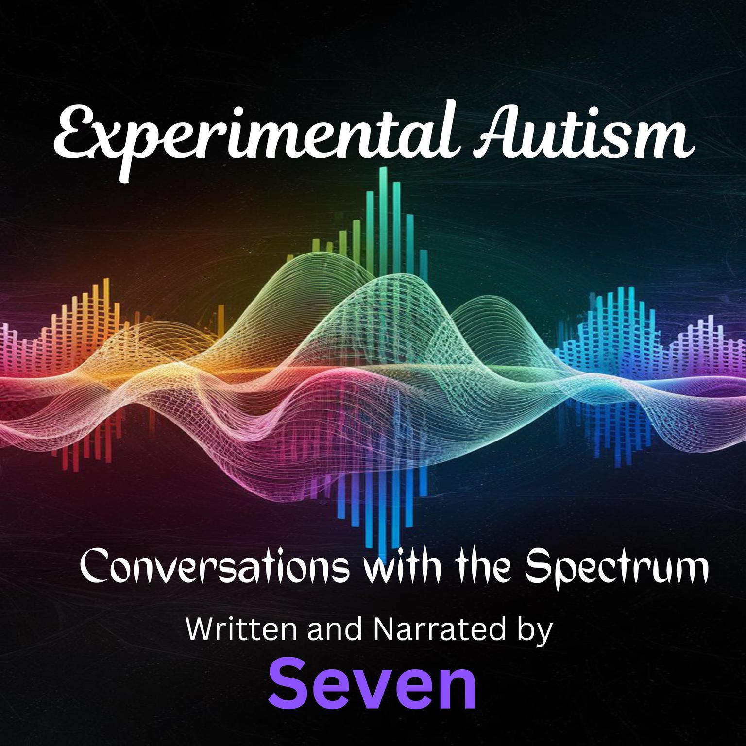 Experimental Autism: Conversations with the Spectrum Audiobook, by Seven