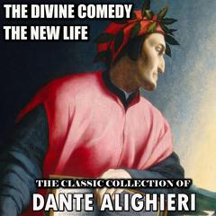 The Classic Collection of Dante Alighieri: The Divine Comedy, The New Life Audiobook, by Dante Alighieri