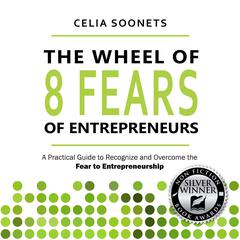 The Wheel of 8 fears of Entrepreneurs: A Practical Guide to Recognize and Overcome the Fear of Entrepreneurship Audiobook, by Celia Soonets
