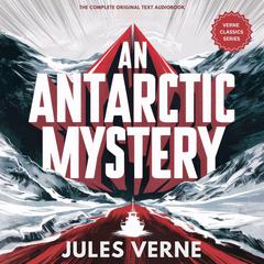 An Antarctic Mystery, or The Sphinx of the Ice Fields: The original text - Remastered Audiobook, by Jules Verne