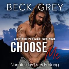 Choose Me: Love in the Pacific Northwest Book 3 Audiobook, by Beck Grey