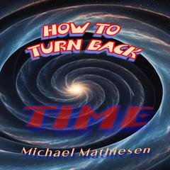 How To Turn Back Time Audiobook, by Michael Mathiesen