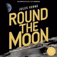 Round the Moon: The sequel to “From the Earth to the Moon” Audiobook, by Jules Verne