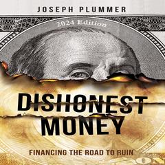 Dishonest Money (2024 Edition): Financing the Road to Ruin Audiobook, by Joseph Plummer