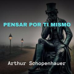 Pensar Por Ti Mismo Audiobook, by Arthur Schopenhauer