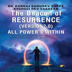 The Beacon Of Resurgence Version 2.0 All Powers Within: Life Changing Inspiring Wise Words for Your Transformative Reinvention & Self Enlightenment Audiobook, by Rudraj Gurudev Shree Esshu Ji Dev Saaheeb