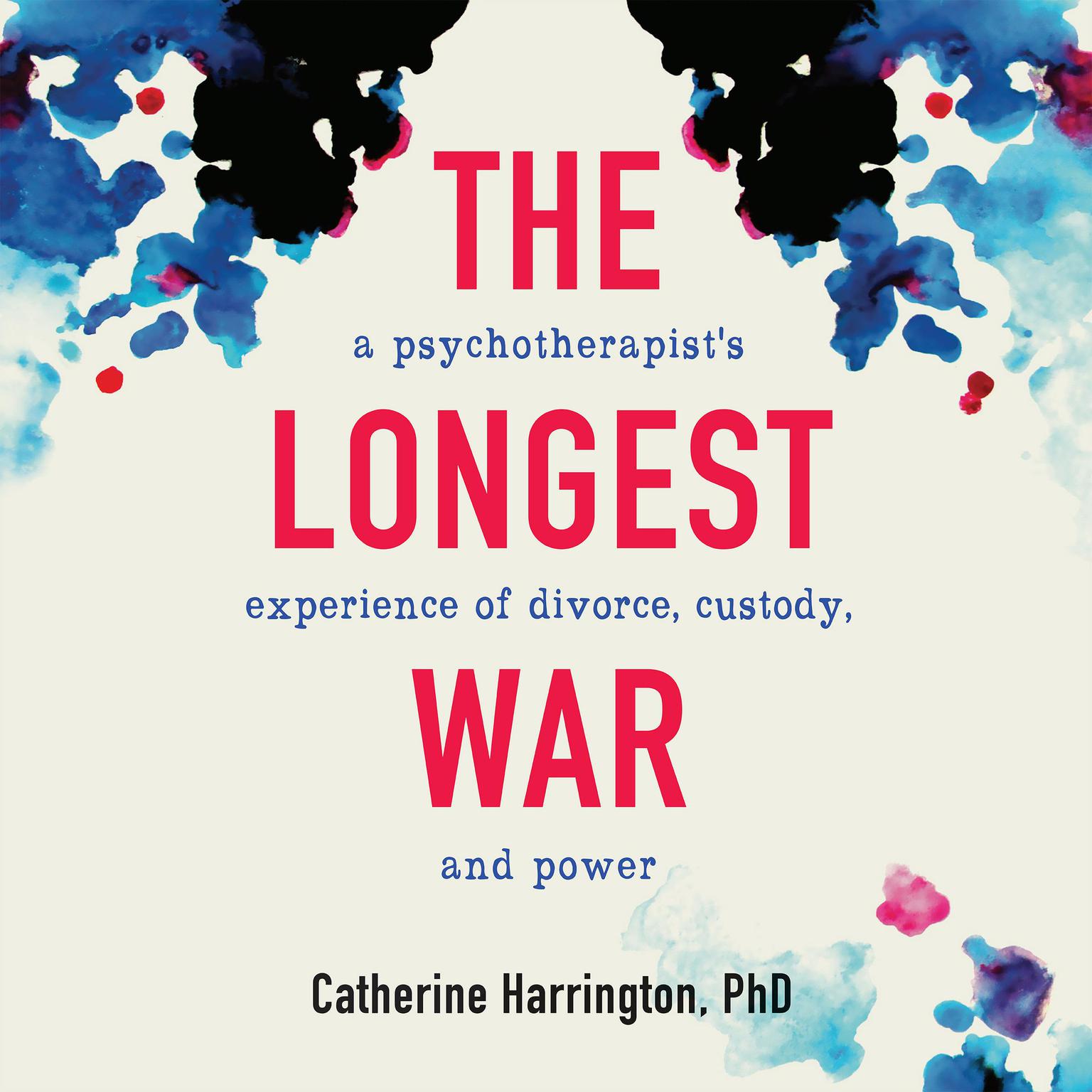 The Longest War: A Psychotherapist’s Experience of Divorce, Custody, and Power Audiobook, by Catherine Harrington Ph.D.