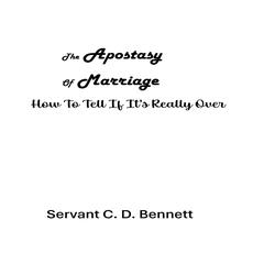 The Apostasy of Marriage: How To Tell If Its Really Over Audiobook, by Servant C. D. Bennett