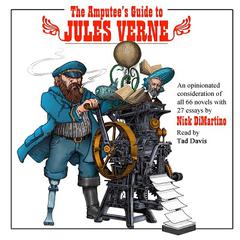The Amputee’s Guide to Jules Verne: An Opinionated Consideration of All 66 Novels with 27 Essays Audiobook, by Nick DiMartino