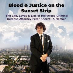 Blood & Justice on the Sunset Strip: The Life, Loves &amp; Lies of Hollywood Criminal Defense Attorney Peter Knecht: A Memoir Audibook, by Peter Knecht