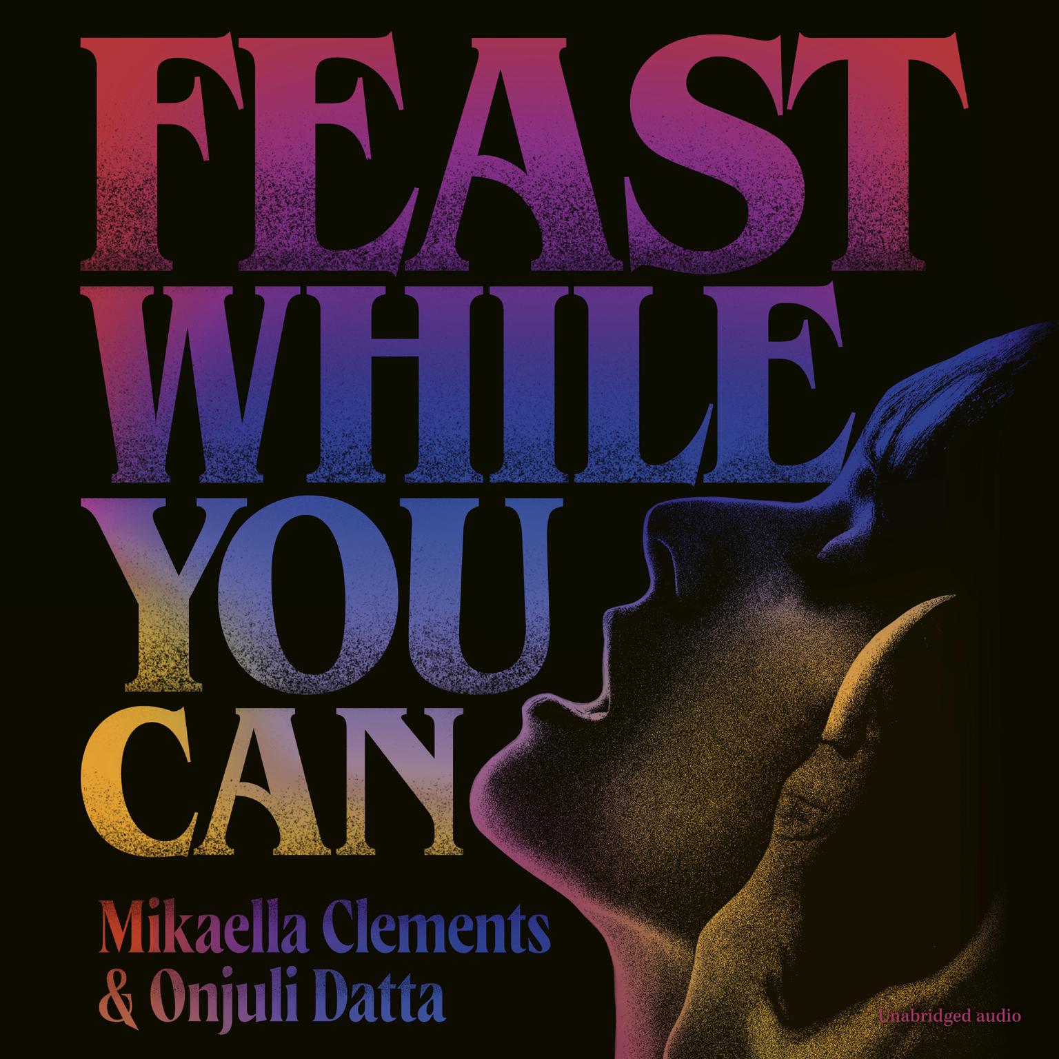 Feast While You Can: a brilliantly visceral queer horror for fans of Julia Armfield and Eliza Clark Audiobook, by Mikaella Clements