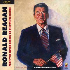 Ronald Reagan – From the Silver Screen to the White House: Journey of a Lifetime Audibook, by One World Media