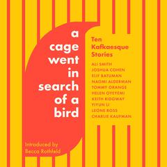 A Cage Went in Search of a Bird: Ten Kafkaesque Stories Audiobook, by Various 