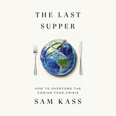 The Last Supper: How to Overcome the Coming Food Crisis Audibook, by Sam Kass