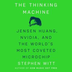 The Thinking Machine: Jensen Huang, Nvidia, and the World's Most Coveted Microchip Audibook, by Stephen Witt