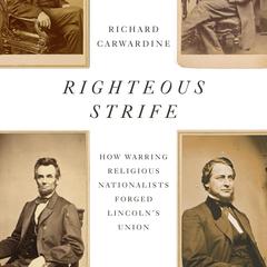 Righteous Strife: How Warring Religious Nationalists Forged Lincoln's Union Audibook, by Richard Carwardine