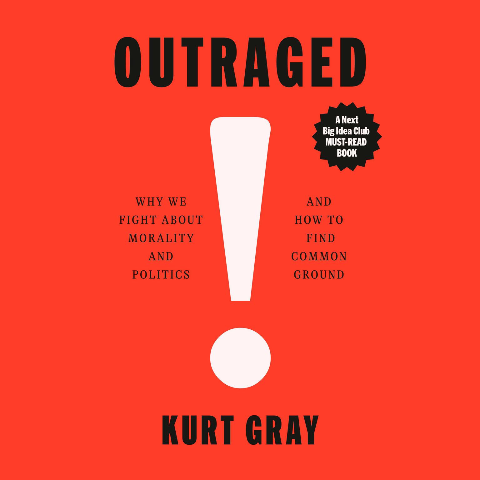 Outraged: Why We Fight About Morality and Politics and How to Find Common Ground Audiobook, by Kurt Gray