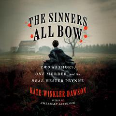 The Sinners All Bow: Two Authors, One Murder, and the Real Hester Prynne Audibook, by Kate Winkler Dawson