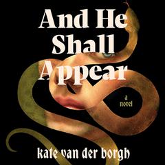 And He Shall Appear Audiobook, by Kate Van Der Borgh