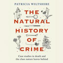The Natural History of Crime: Case studies in death and the clues nature leaves behind Audiobook, by Patricia Wiltshire