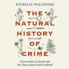 The Natural History of Crime: Case studies in death and the clues nature leaves behind Audibook, by Patricia Wiltshire