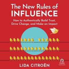 The New Rules of Influence: How to Authentically Build Trust, Drive Change, and Make an Impact Audiobook, by Lida Citroën