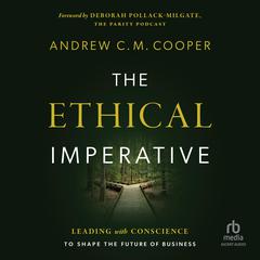 The Ethical Imperative: Leading with Conscience to Shape the Future of Business Audiobook, by Andrew Cooper