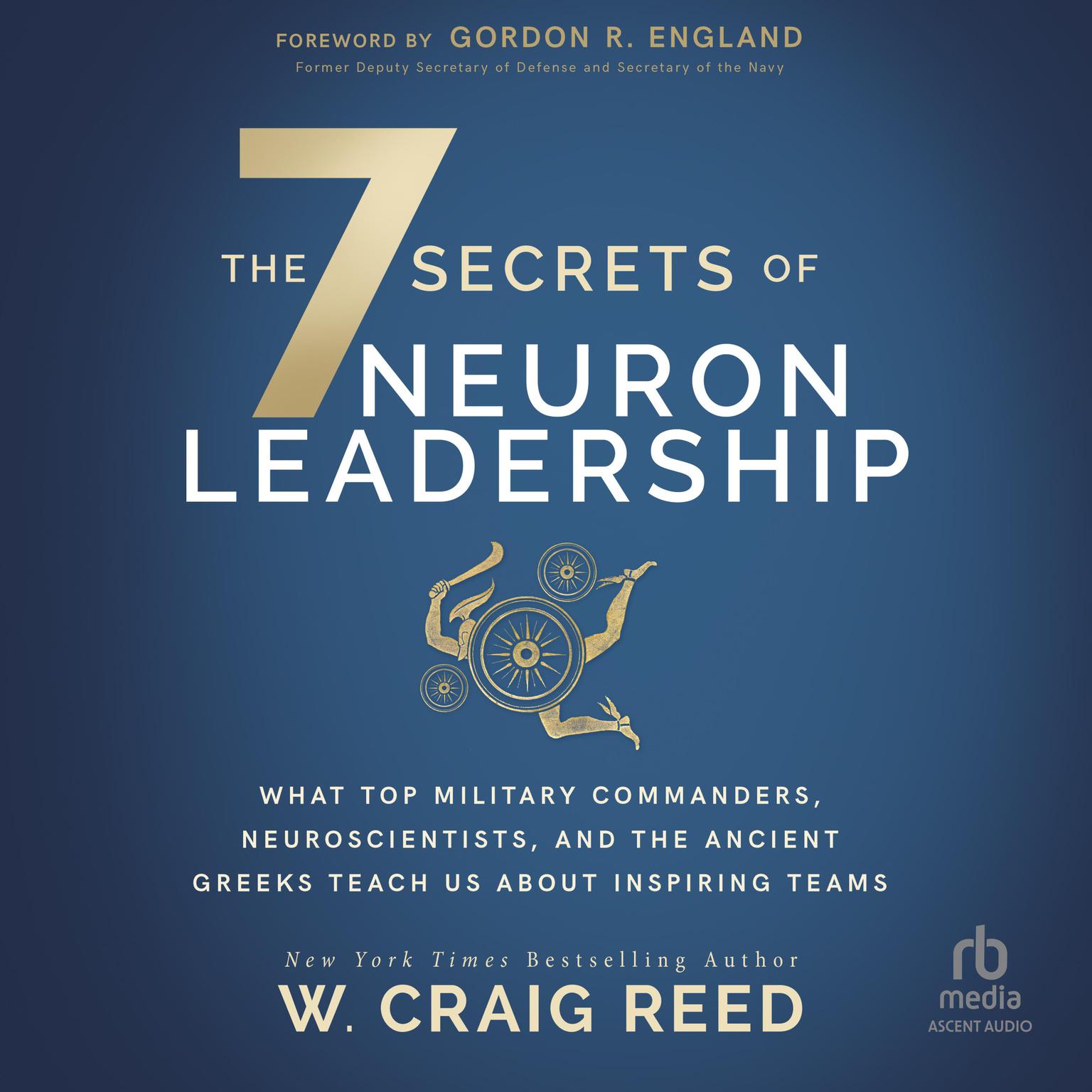 The 7 Secrets of Neuron Leadership: What Top Military Commanders, Neuroscientists, and the Ancient Greeks Teach Us about Inspiring Teams Audiobook, by W. Craig Reed