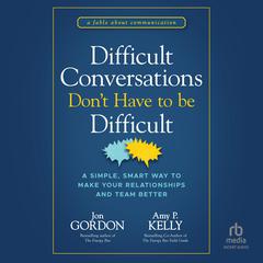 Difficult Conversations Dont Have to Be Difficult: A Simple, Smart Way to Make Your Relationships and Team Better Audiobook, by Jon Gordon