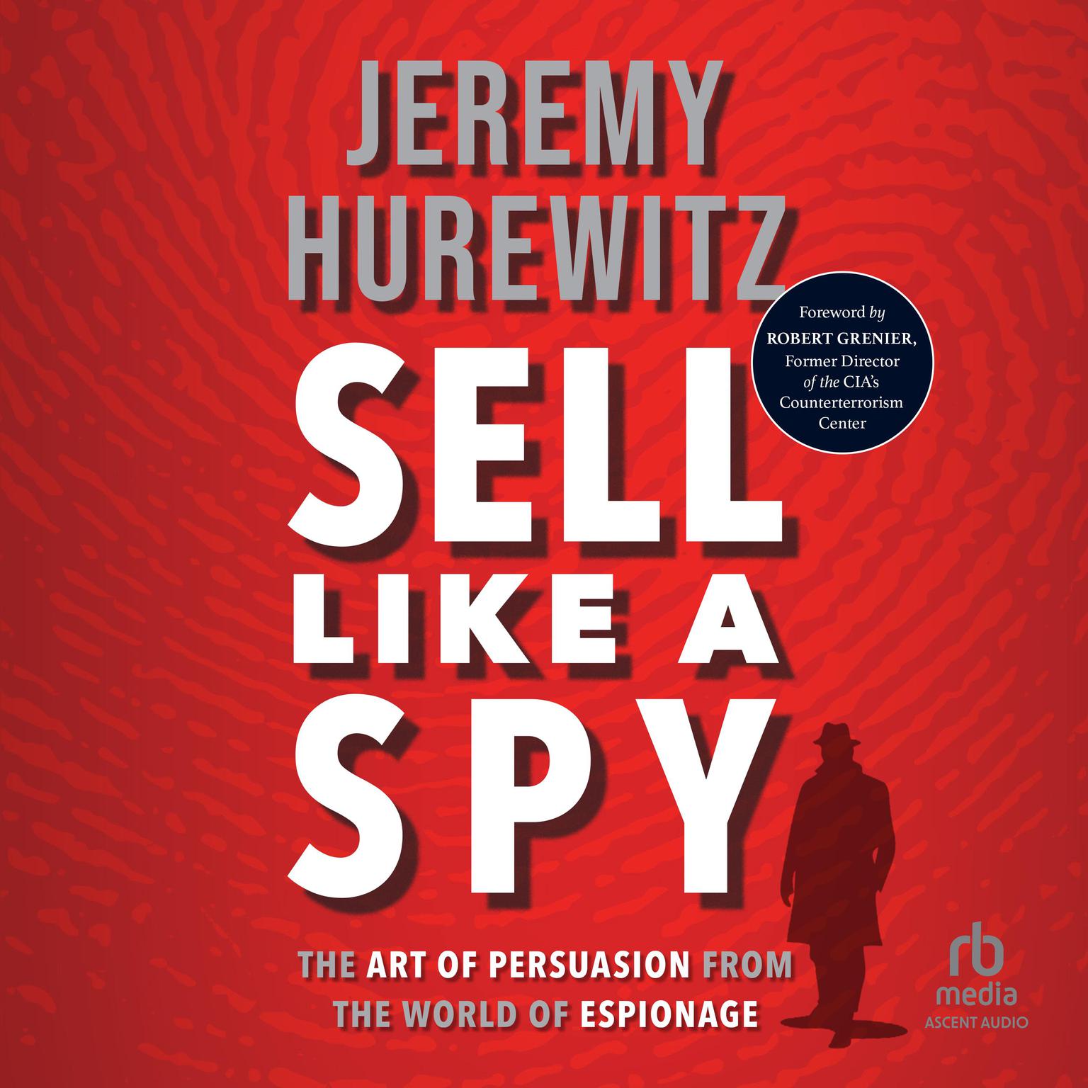 Sell Like A Spy: The Art of Persuasion from the World of Espionage Audiobook, by Jeremy Hurewitz