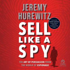 Sell Like A Spy: The Art of Persuasion from the World of Espionage Audiobook, by Jeremy Hurewitz