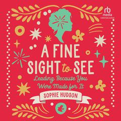 A Fine Sight to See: Leading Because You Were Made for It Audibook, by Sophie Hudson