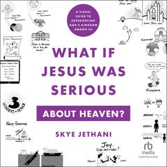 What If Jesus Was Serious About Heaven?: A Visual Guide to Experiencing Gods Kingdom Among Us Audiobook, by Skye Jethani