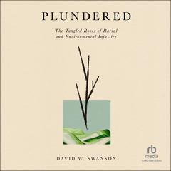 Plundered: The Tangled Roots of Racial and Environmental Injustice Audiobook, by David W. Swanson