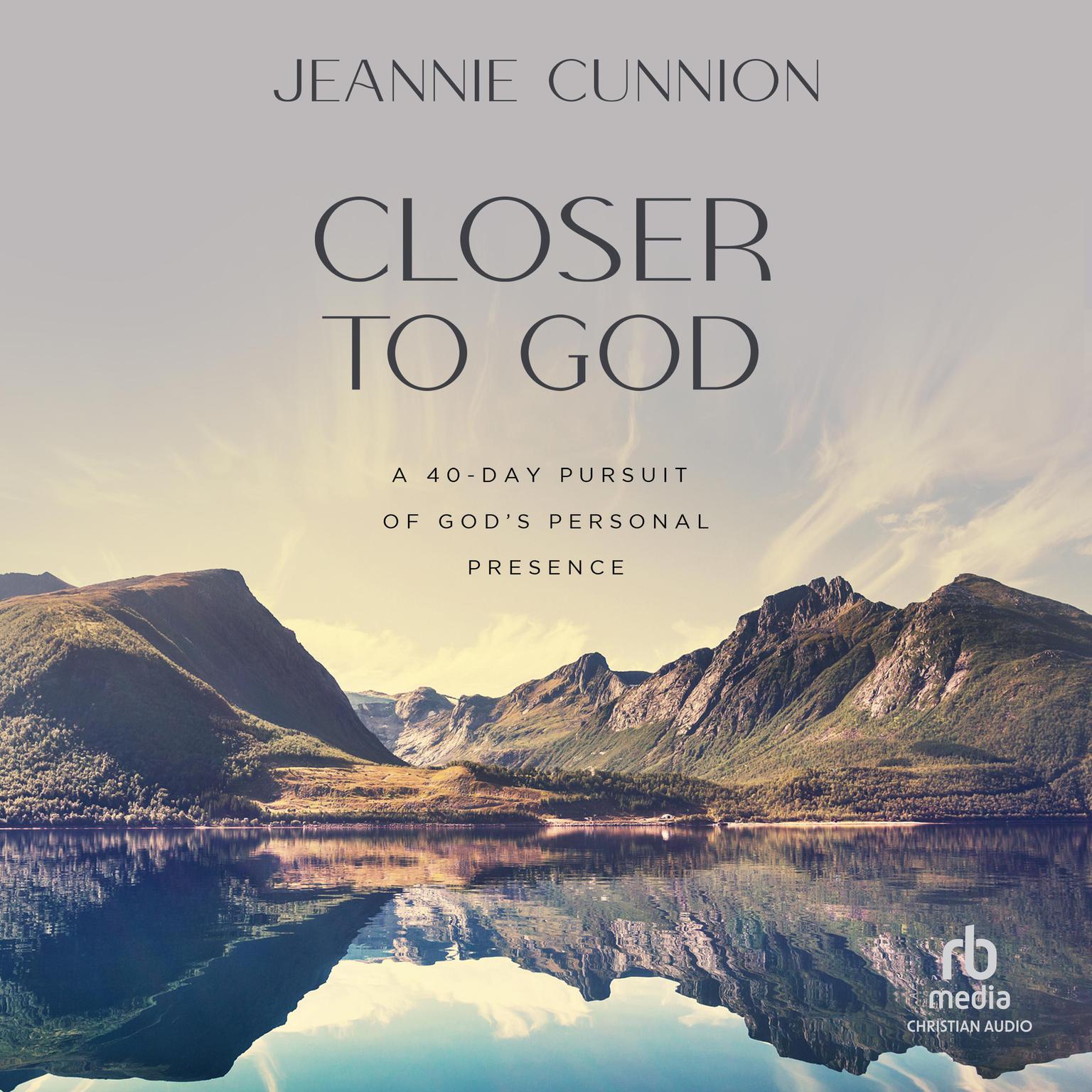 Closer to God: A 40-day Pursuit of Gods Personal Presence Audiobook, by Jeannie Cunnion