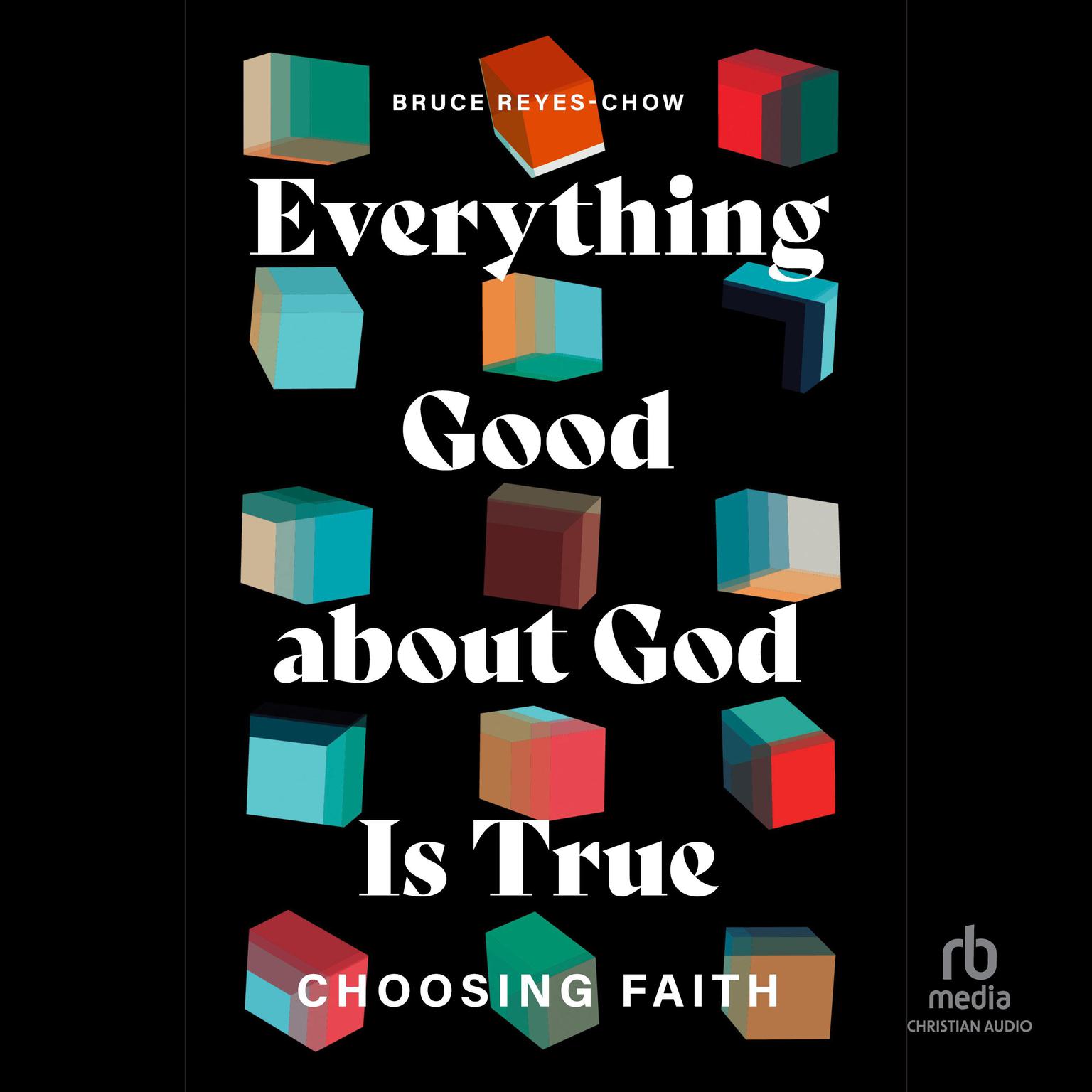 Everything Good about God Is True: Choosing Faith Audiobook, by Bruce Reyes-Chow