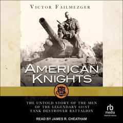 American Knights: The Untold Story of the Men of the Legendary 601st Tank Destroyer Battalion Audiobook, by Victor Failmezger