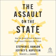 The Assault on the State: How the Global Attack on Modern Government Endangers Our Future Audibook, by Jeffrey S. Kopstein