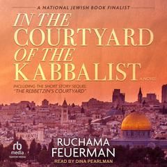 In the Courtyard of the Kabbalist: A Novel Audibook, by Ruchama Feuerman