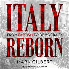 Italy Reborn: From Fascism to Democracy Audibook, by Mark Gilbert