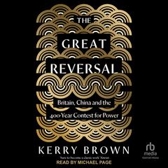 The Great Reversal: Britain, China and the 400-Year Contest for Power Audiobook, by Kerry Brown