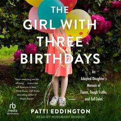 The Girl With Three Birthdays: An Adopted Daughter’s Memoir of Tiaras, Tough Truths, and Tall Tales Audibook, by Patti Eddington