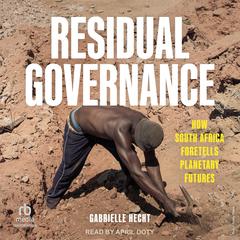 Residual Governance: How South Africa Foretells Planetary Futures Audibook, by Gabrielle Hecht