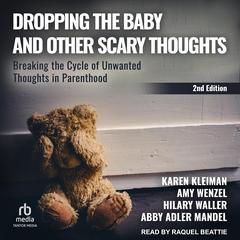 Dropping the Baby and Other Scary Thoughts: Breaking the Cycle of Unwanted Thoughts in Parenthood 2nd Edition Audibook, by Karen R. Kleiman, MSW, LCSW