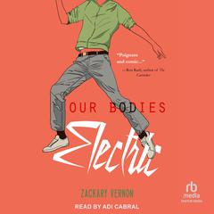 Our Bodies Electric Audibook, by Zackary Vernon