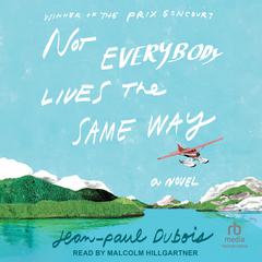 Not Everybody Lives the Same Way: A Novel Audibook, by Jean-Paul Dubois