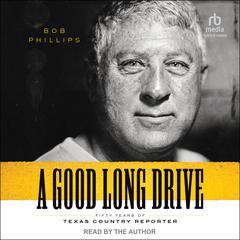 A Good Long Drive: Fifty Years of Texas Country Reporter Audibook, by Bob Phillips