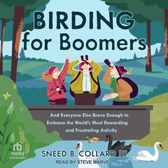 Birding for Boomers: And Everyone Else Brave Enough to Embrace the World’s Most Rewarding and Frustrating Activity Audibook, by Sneed B. Collard